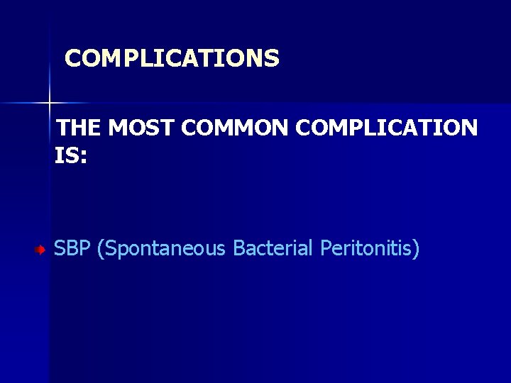 COMPLICATIONS THE MOST COMMON COMPLICATION IS: SBP (Spontaneous Bacterial Peritonitis) 