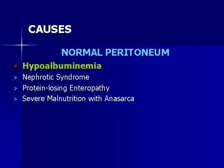 CAUSES NORMAL PERITONEUM Hypoalbuminemia Nephrotic Syndrome Protein-losing Enteropathy Severe Malnutrition with Anasarca 