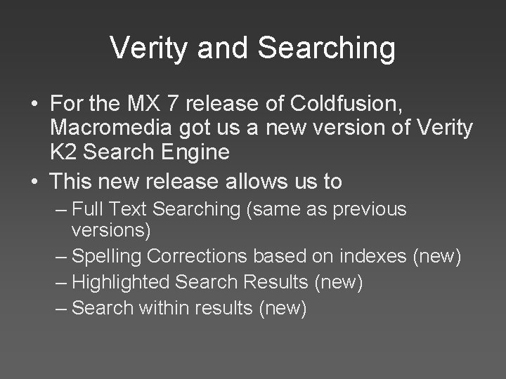 Verity and Searching • For the MX 7 release of Coldfusion, Macromedia got us