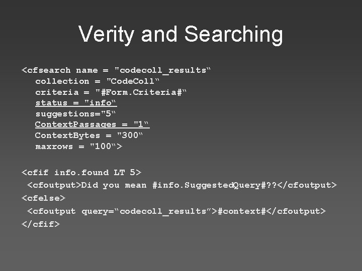 Verity and Searching <cfsearch name = "codecoll_results“ collection = "Code. Coll“ criteria = "#Form.