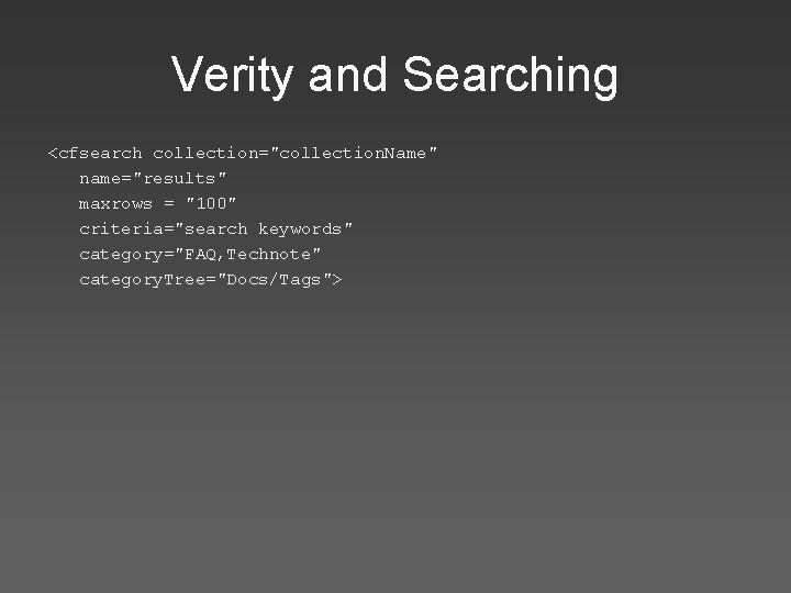 Verity and Searching <cfsearch collection="collection. Name" name="results" maxrows = "100" criteria="search keywords" category="FAQ, Technote"