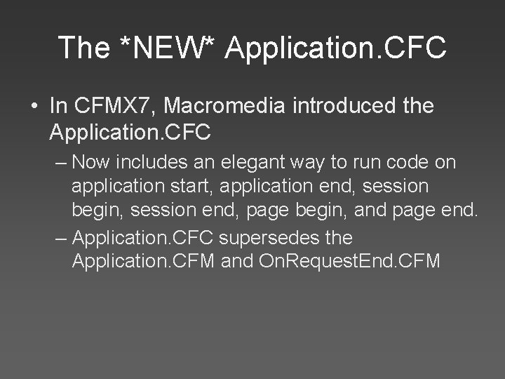 The *NEW* Application. CFC • In CFMX 7, Macromedia introduced the Application. CFC –