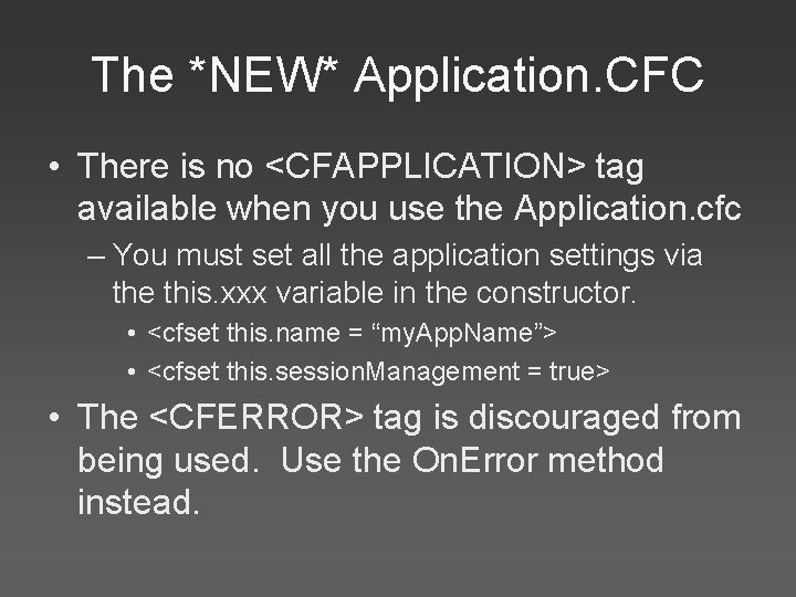 The *NEW* Application. CFC • There is no <CFAPPLICATION> tag available when you use