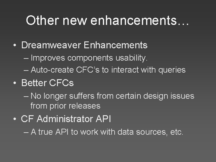Other new enhancements… • Dreamweaver Enhancements – Improves components usability. – Auto-create CFC’s to