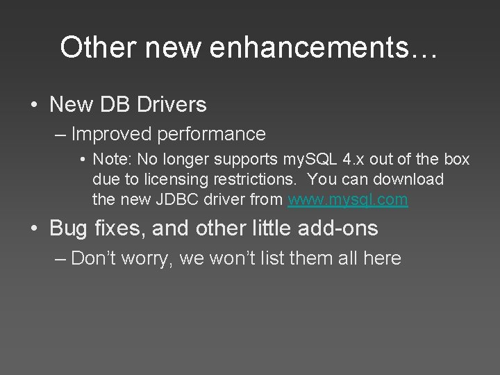 Other new enhancements… • New DB Drivers – Improved performance • Note: No longer
