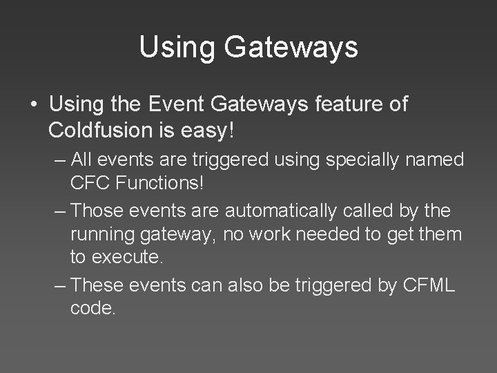 Using Gateways • Using the Event Gateways feature of Coldfusion is easy! – All