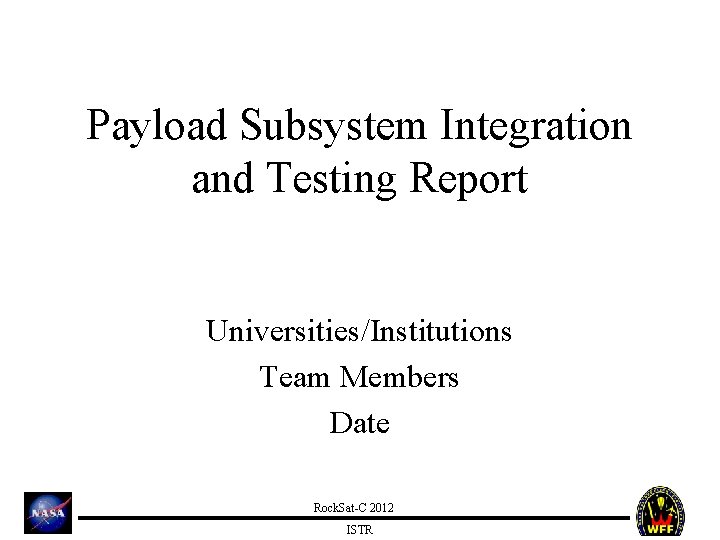 Payload Subsystem Integration and Testing Report Universities/Institutions Team Members Date Rock. Sat-C 2012 ISTR