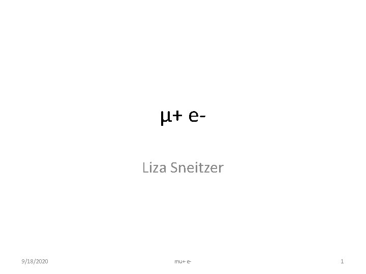 μ+ e. Liza Sneitzer 9/18/2020 mu+ e- 1 