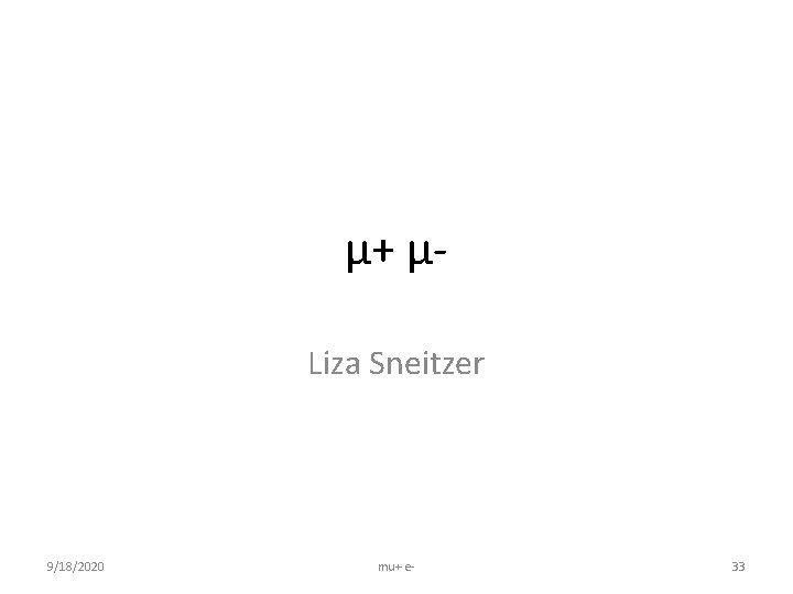 μ+ μLiza Sneitzer 9/18/2020 mu+ e- 33 