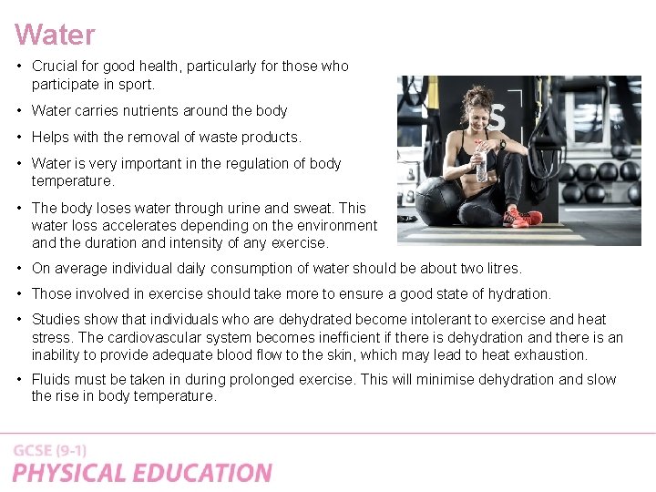 Water • Crucial for good health, particularly for those who participate in sport. •