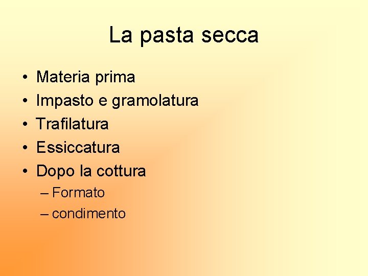 La pasta secca • • • Materia prima Impasto e gramolatura Trafilatura Essiccatura Dopo