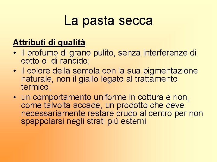 La pasta secca Attributi di qualità • il profumo di grano pulito, senza interferenze