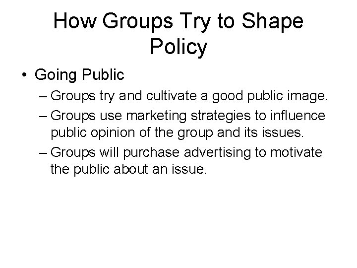 How Groups Try to Shape Policy • Going Public – Groups try and cultivate