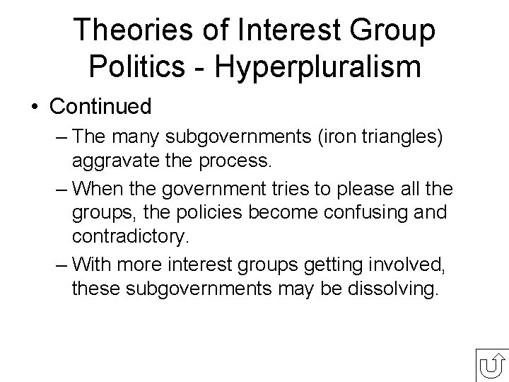 Theories of Interest Group Politics - Hyperpluralism • Continued – The many subgovernments (iron