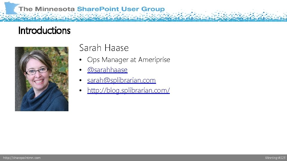 Introductions Sarah Haase • • http: //sharepointmn. com Ops Manager at Ameriprise @sarahhaase sarah@splibrarian.
