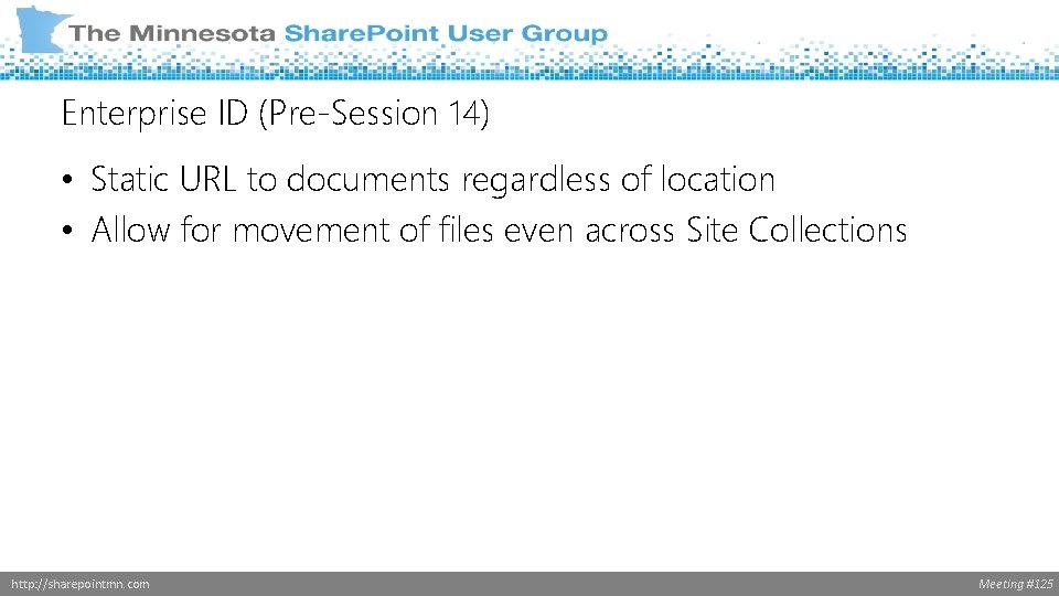 Enterprise ID (Pre-Session 14) • Static URL to documents regardless of location • Allow