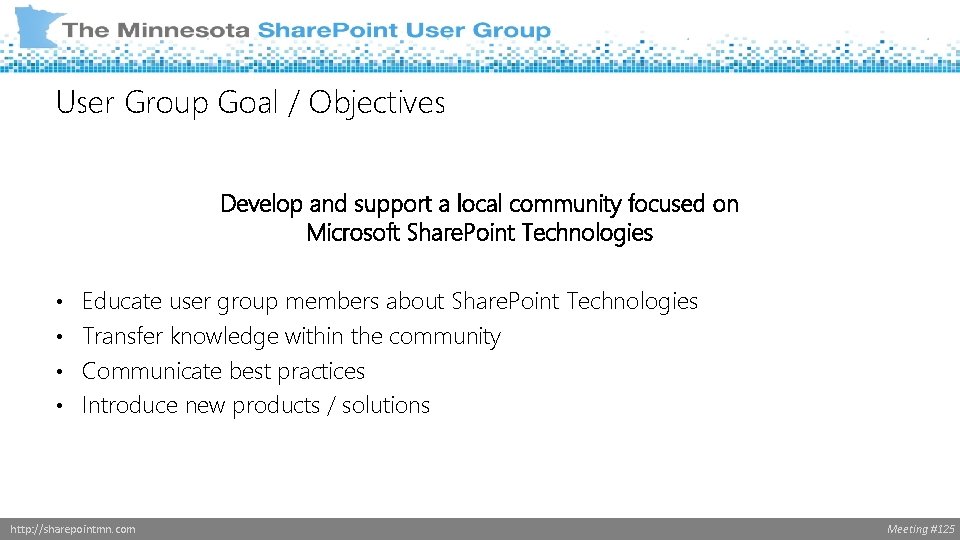 User Group Goal / Objectives Develop and support a local community focused on Microsoft