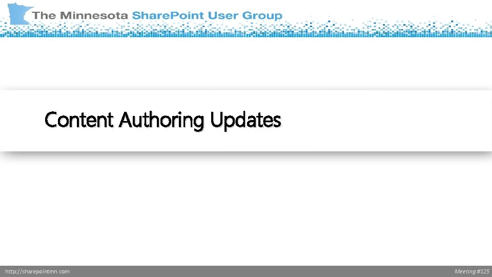 Content Authoring Updates http: //sharepointmn. com Meeting #125 