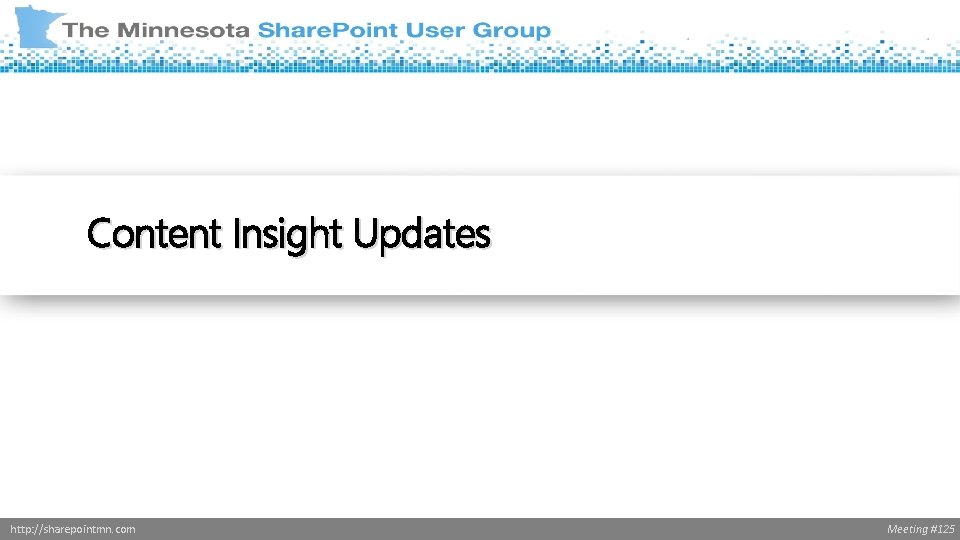 Content Insight Updates http: //sharepointmn. com Meeting #125 