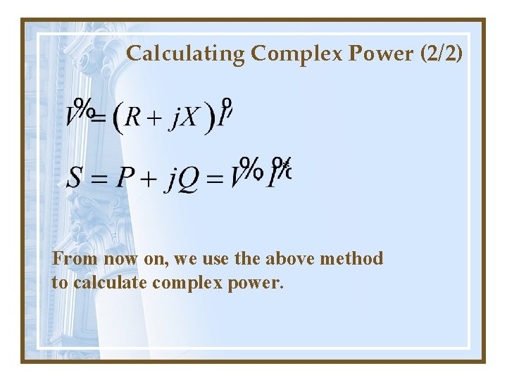 Calculating Complex Power (2/2) From now on, we use the above method to calculate