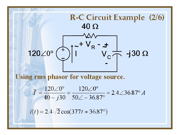 R-C Circuit Example (2/6) Using rms phasor for voltage source. 