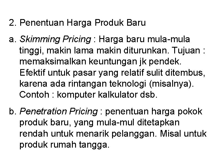 2. Penentuan Harga Produk Baru a. Skimming Pricing : Harga baru mula-mula tinggi, makin