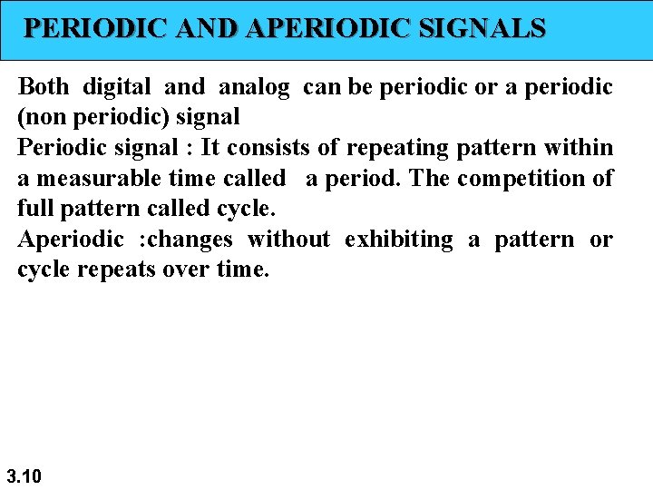 PERIODIC AND APERIODIC SIGNALS Both digital and analog can be periodic or a periodic PERIODIC AND APERIODIC SIGNALS Both digital and analog can be periodic or a periodic