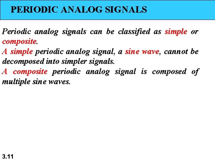 PERIODIC ANALOG SIGNALS Periodic analog signals can be classified as simple or composite. A PERIODIC ANALOG SIGNALS Periodic analog signals can be classified as simple or composite. A
