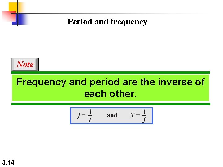 Period and frequency Note Frequency and period are the inverse of each other. 3. Period and frequency Note Frequency and period are the inverse of each other. 3.
