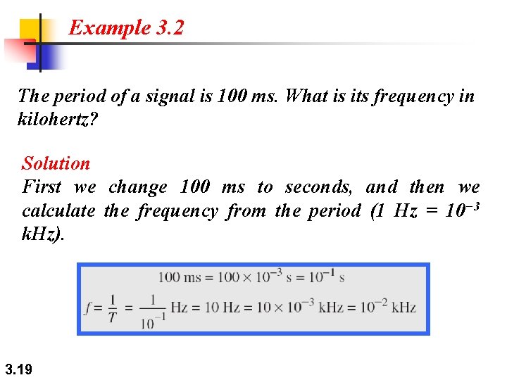 Example 3. 2 The period of a signal is 100 ms. What is its Example 3. 2 The period of a signal is 100 ms. What is its