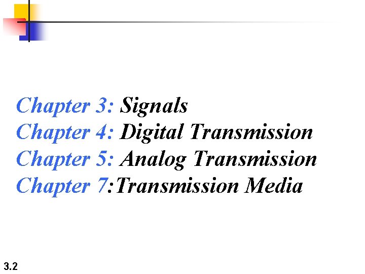 Chapter 3: Signals Chapter 4: Digital Transmission Chapter 5: Analog Transmission Chapter 7: Transmission Chapter 3: Signals Chapter 4: Digital Transmission Chapter 5: Analog Transmission Chapter 7: Transmission