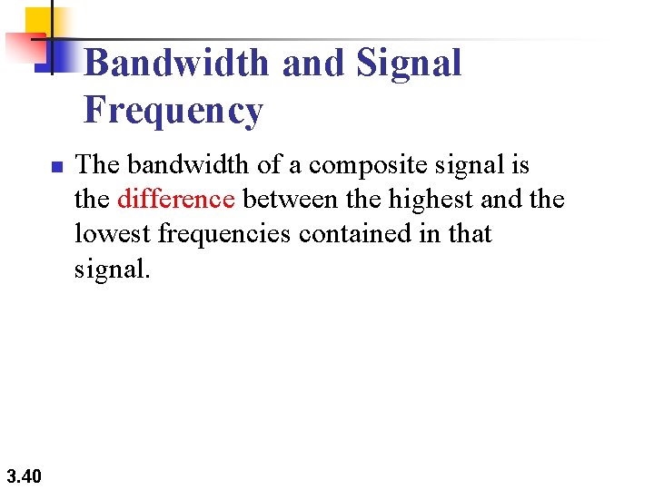 Bandwidth and Signal Frequency n 3. 40 The bandwidth of a composite signal is Bandwidth and Signal Frequency n 3. 40 The bandwidth of a composite signal is