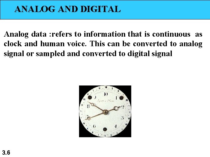 ANALOG AND DIGITAL Analog data : refers to information that is continuous as clock ANALOG AND DIGITAL Analog data : refers to information that is continuous as clock