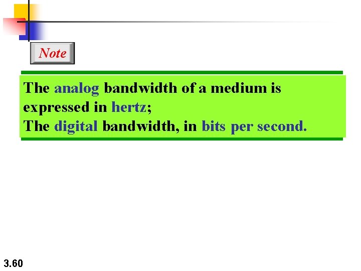 Note The analog bandwidth of a medium is expressed in hertz; The digital bandwidth, Note The analog bandwidth of a medium is expressed in hertz; The digital bandwidth,