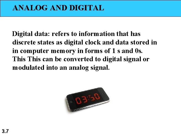 ANALOG AND DIGITAL Digital data: refers to information that has discrete states as digital ANALOG AND DIGITAL Digital data: refers to information that has discrete states as digital