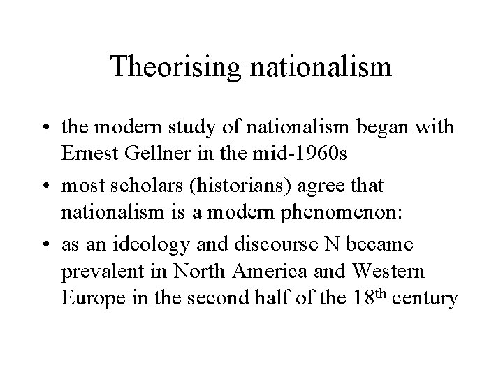 Theorising nationalism • the modern study of nationalism began with Ernest Gellner in the