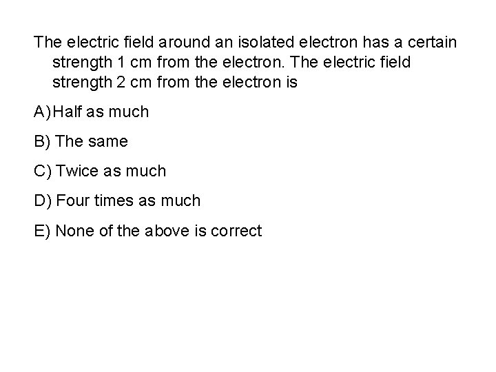 The electric field around an isolated electron has a certain strength 1 cm from