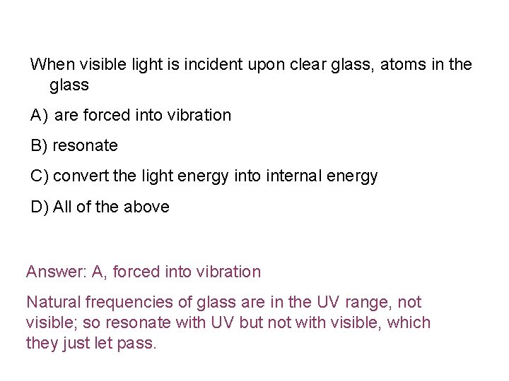 When visible light is incident upon clear glass, atoms in the glass A) are