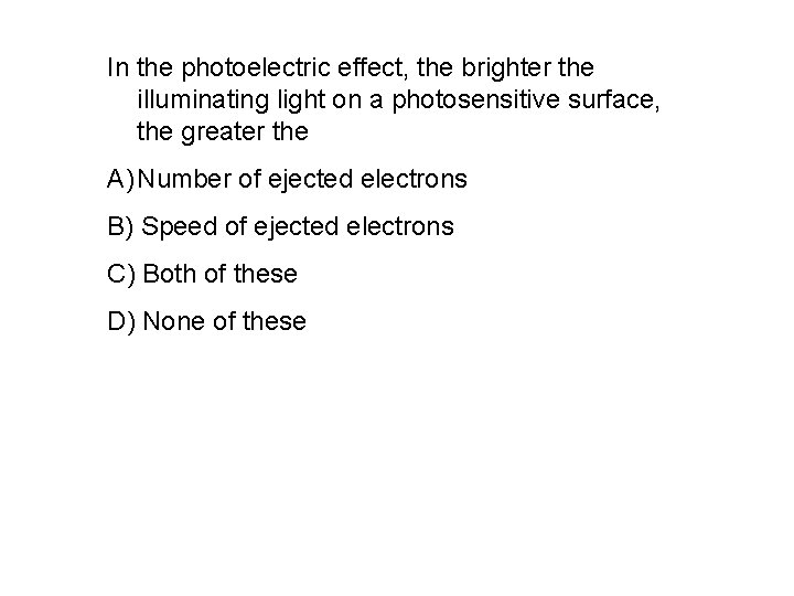 In the photoelectric effect, the brighter the illuminating light on a photosensitive surface, the