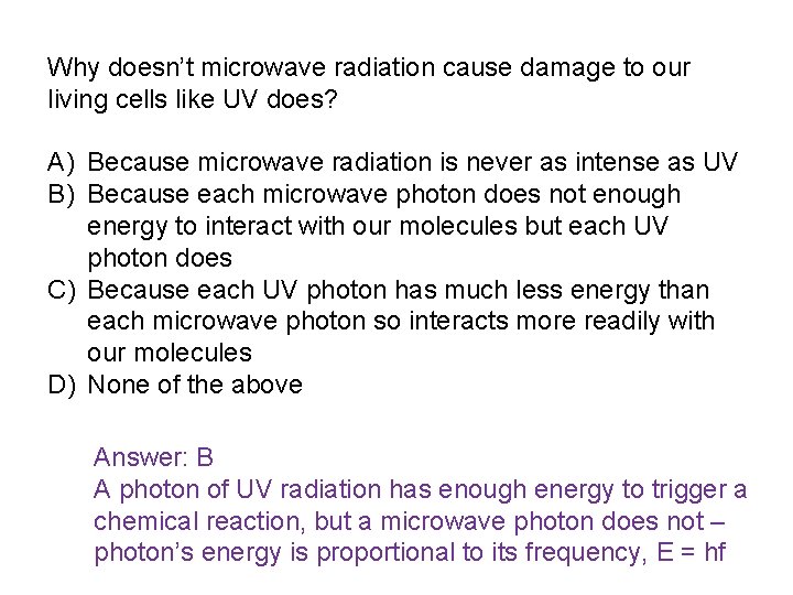 Why doesn’t microwave radiation cause damage to our living cells like UV does? A)