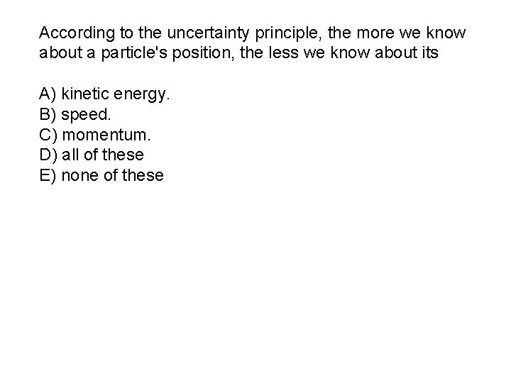 According to the uncertainty principle, the more we know about a particle's position, the