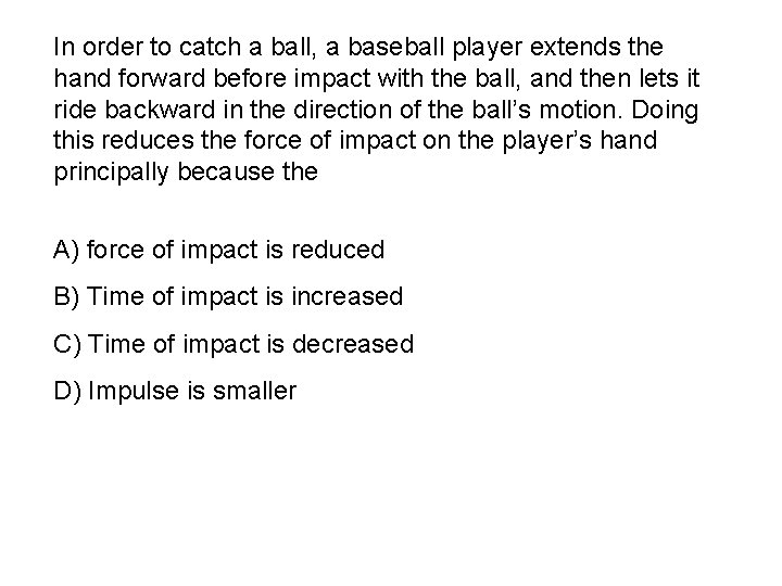 In order to catch a ball, a baseball player extends the hand forward before