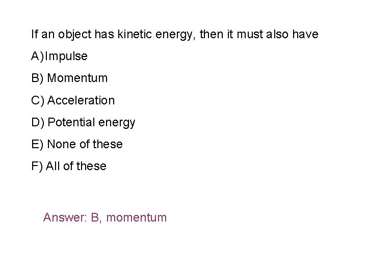 If an object has kinetic energy, then it must also have A) Impulse B)
