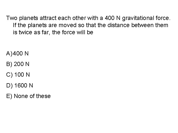 Two planets attract each other with a 400 N gravitational force. If the planets