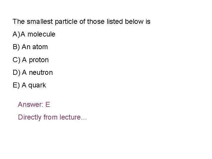 The smallest particle of those listed below is A) A molecule B) An atom