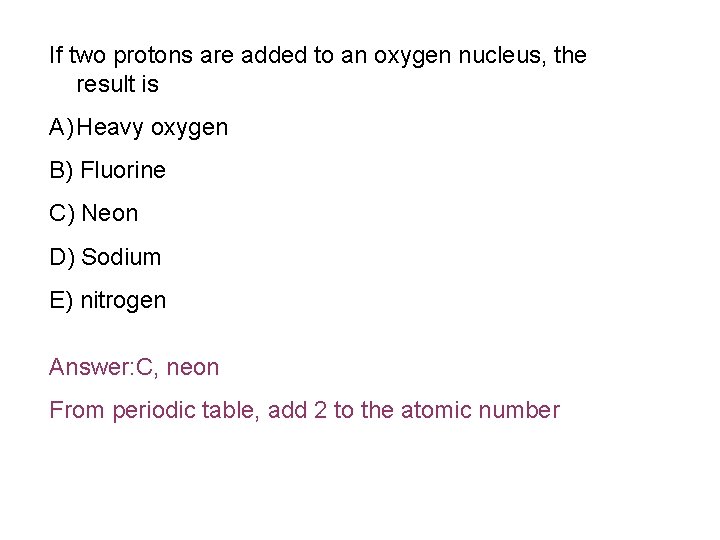 If two protons are added to an oxygen nucleus, the result is A) Heavy