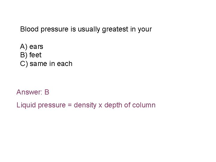 Blood pressure is usually greatest in your A) ears B) feet C) same in