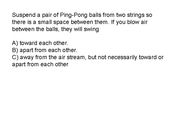 Suspend a pair of Ping-Pong balls from two strings so there is a small