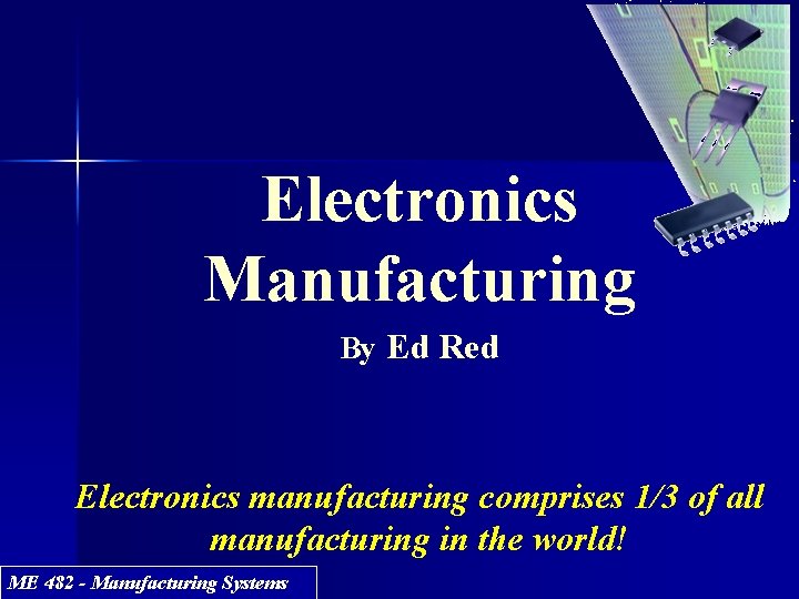 Electronics Manufacturing By Ed Red Electronics manufacturing comprises 1/3 of all manufacturing in the