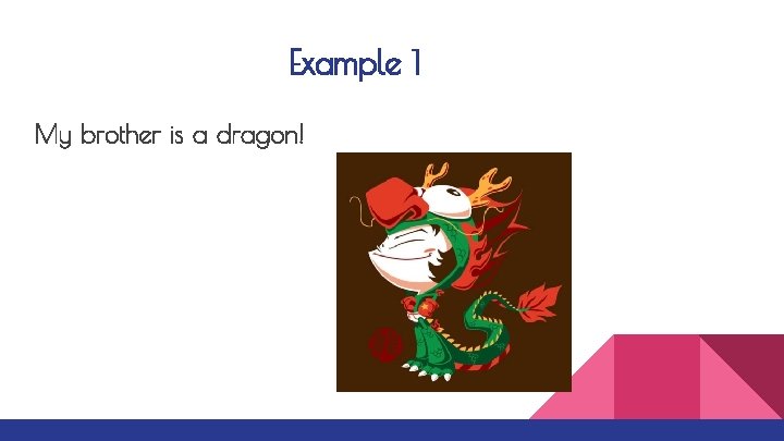 Example 1 My brother is a dragon! 